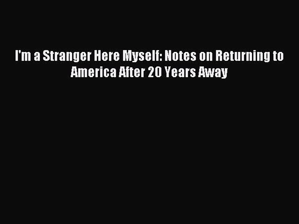 [PDF Download] I'm a Stranger Here Myself: Notes on Returning to America After 20 Years Away