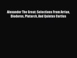 [PDF Download] Alexander The Great: Selections From Arrian Diodorus Plutarch And Quintus Curtius