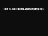 [PDF Download] From These Beginnings Volume 1 (8th Edition) [PDF] Full Ebook