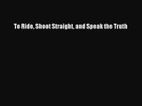 [PDF Download] To Ride Shoot Straight and Speak the Truth [PDF] Online