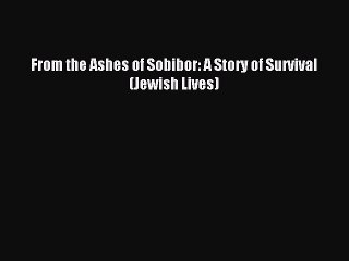 [PDF Download] From the Ashes of Sobibor: A Story of Survival (Jewish Lives) [Read] Online