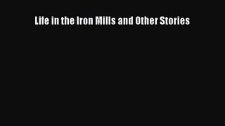 [PDF Download] Life in the Iron Mills and Other Stories [Read] Online