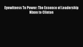 [PDF Download] Eyewitness To Power: The Essence of Leadership Nixon to Clinton [Download] Full