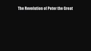 [PDF Download] The Revolution of Peter the Great [PDF] Full Ebook