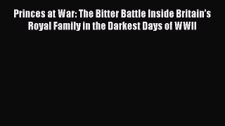 [PDF Download] Princes at War: The Bitter Battle Inside Britain’s Royal Family in the Darkest