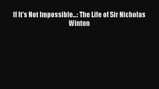 [PDF Download] If It's Not Impossible...: The Life of Sir Nicholas Winton [Download] Online