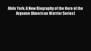 [PDF Download] Alvin York: A New Biography of the Hero of the Argonne (American Warrior Series)