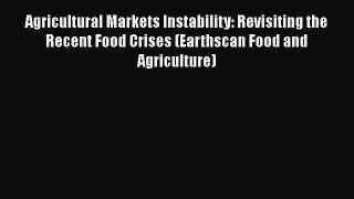[PDF Download] Agricultural Markets Instability: Revisiting the Recent Food Crises (Earthscan