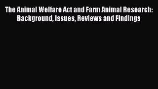 [PDF Download] The Animal Welfare Act and Farm Animal Research: Background Issues Reviews and