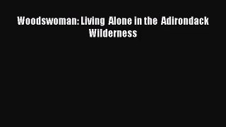 [PDF Download] Woodswoman: Living  Alone in the  Adirondack Wilderness [Read] Online