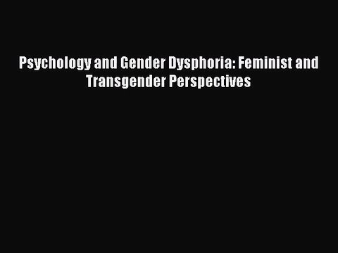 Read Psychology and Gender Dysphoria: Feminist and Transgender Perspectives Ebook Online