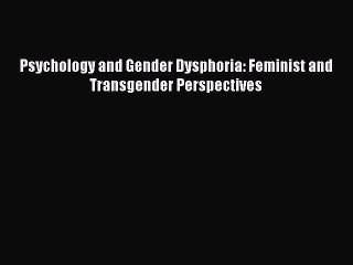 Read Psychology and Gender Dysphoria: Feminist and Transgender Perspectives Ebook Online
