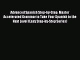 [PDF Download] Advanced Spanish Step-by-Step: Master Accelerated Grammar to Take Your Spanish