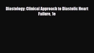 PDF Download Diastology: Clinical Approach to Diastolic Heart Failure 1e Read Full Ebook