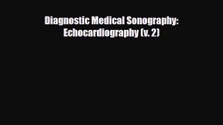 PDF Download Diagnostic Medical Sonography: Echocardiography (v. 2) Read Online