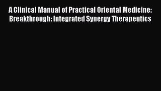 [PDF Download] A Clinical Manual of Practical Oriental Medicine: Breakthrough: Integrated Synergy