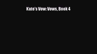 [PDF Download] Kate's Vow: Vows Book 4 [Read] Full Ebook