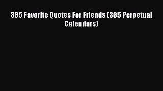 PDF Download - 365 Favorite Quotes For Friends (365 Perpetual Calendars) Download Full Ebook