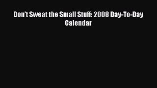 PDF Download - Don't Sweat the Small Stuff: 2008 Day-To-Day Calendar Download Online