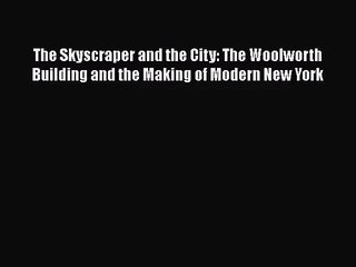 [PDF Download] The Skyscraper and the City: The Woolworth Building and the Making of Modern