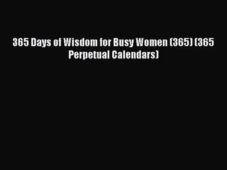 PDF Download - 365 Days of Wisdom for Busy Women (365) (365 Perpetual Calendars) Read Full
