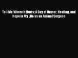 [PDF Download] Tell Me Where It Hurts: A Day of Humor Healing and Hope in My Life as an Animal