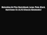 [PDF Download] Moleskine Art Plus Sketchbook Large Plain Black Hard Cover (5 x 8.25) (Classic