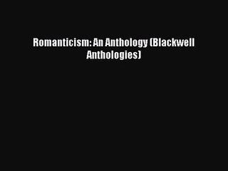 Romanticism: An Anthology (Blackwell Anthologies) [Read] Full Ebook