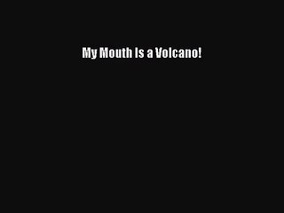 [PDF Download] My Mouth Is a Volcano! [Download] Online