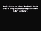 [PDF Download] The Architecture of Leisure: The Florida Resort Hotels of Henry Flagler and