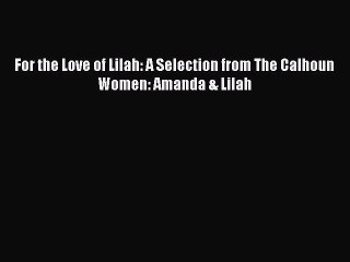 [PDF Download] For the Love of Lilah: A Selection from The Calhoun Women: Amanda & Lilah [Read]