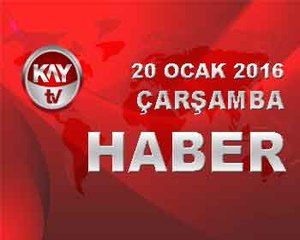 20 OCAK 2016 KAYTV HABER