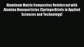 [PDF Download] Aluminum Matrix Composites Reinforced with Alumina Nanoparticles (SpringerBriefs