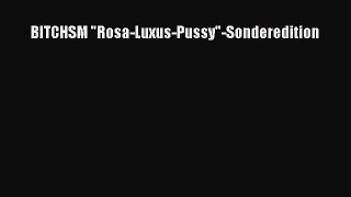 [PDF Download] BITCHSM Rosa-Luxus-Pussy-Sonderedition [Download] Online