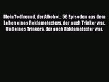 [PDF Download] Mein Todfreund der Alkohol.: 56 Episoden aus dem Leben eines Reklametexters