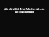 [PDF Download] Alle alle will ich: Arthur Schnitzler und seine süßen Wiener Mädel [Read] Full