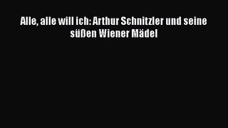 [PDF Download] Alle alle will ich: Arthur Schnitzler und seine süßen Wiener Mädel [Read] Full