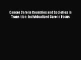 Download Cancer Care in Countries and Societies in Transition: Individualized Care in Focus