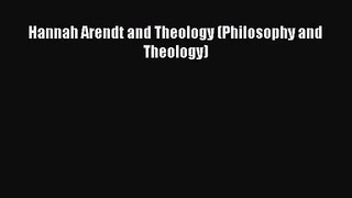 [PDF Download] Hannah Arendt and Theology (Philosophy and Theology) [Read] Full Ebook