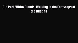 [PDF Download] Old Path White Clouds: Walking in the Footsteps of the Buddha [Download] Online