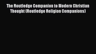 [PDF Download] The Routledge Companion to Modern Christian Thought (Routledge Religion Companions)