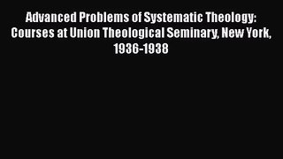 [PDF Download] Advanced Problems of Systematic Theology: Courses at Union Theological Seminary