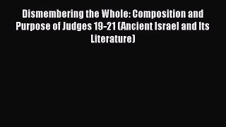 [PDF Download] Dismembering the Whole: Composition and Purpose of Judges 19-21 (Ancient Israel