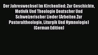 [PDF Download] Der Jahreswechsel Im Kirchenlied: Zur Geschichte Motivik Und Theologie Deutscher