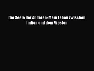 Video herunterladen: [PDF Download] Die Seele der Anderen: Mein Leben zwischen Indien und dem Westen [PDF] Full