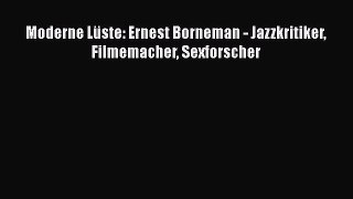 [PDF Download] Moderne Lüste: Ernest Borneman - Jazzkritiker Filmemacher Sexforscher [Read]