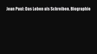 [PDF Download] Jean Paul: Das Leben als Schreiben. Biographie [Download] Full Ebook