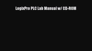 [PDF Download] LogixPro PLC Lab Manual w/ CD-ROM [PDF] Online