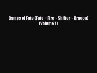 [PDF Download] Games of Fate (Fate ~ Fire ~ Shifter ~ Dragon) (Volume 1) [Read] Online
