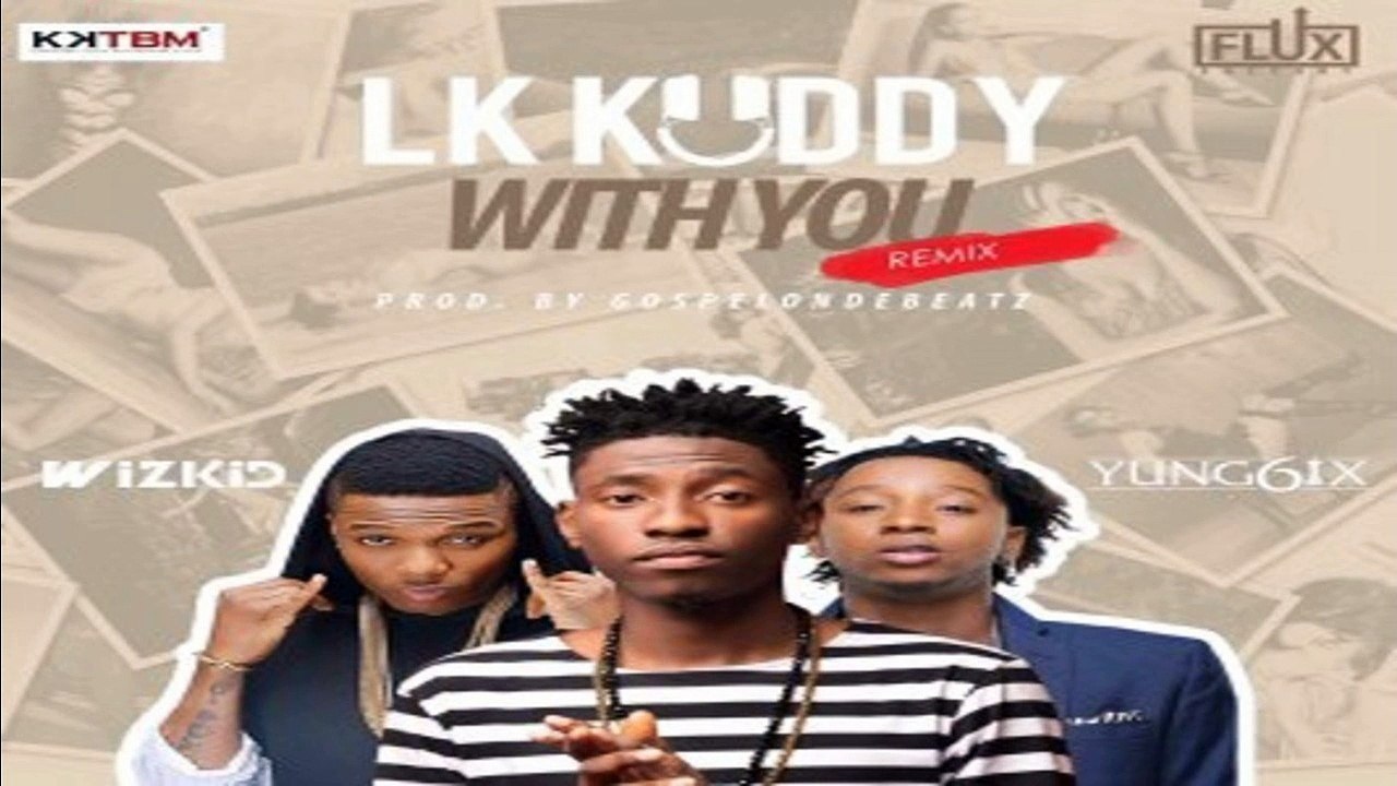 LK - Kuddy ft Wizkid & Yung6ix - With You Remix